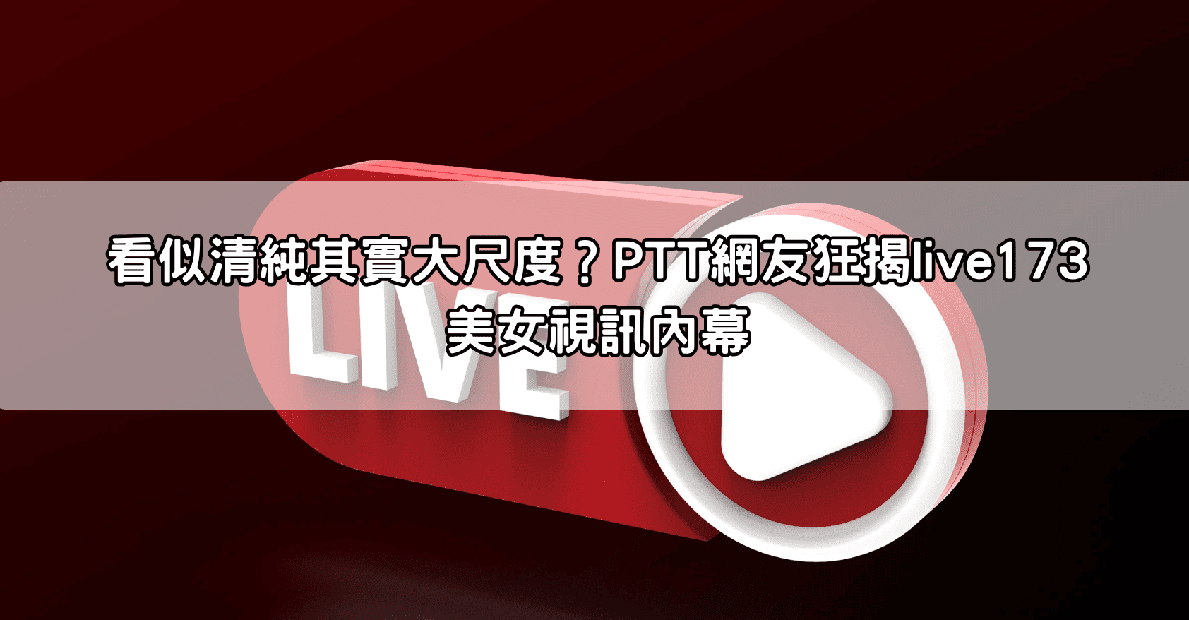 看似清純其實大尺度？PTT網友狂揭live173美女視訊內幕